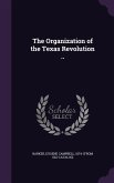 The Organization of the Texas Revolution ..
