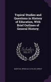 Topical Studies and Questions in History of Education, With Brief Outlines of General History;