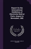 Report On the International Exhibition of Electricity Held at Paris, August to November, 1881