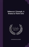 Rebecca's Triumph. A Drama in Three Acts