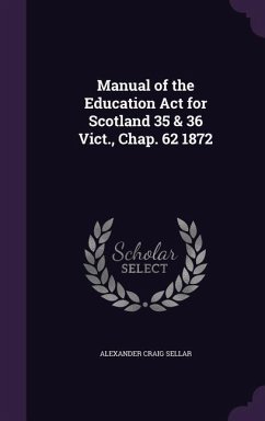 Manual of the Education Act for Scotland 35 & 36 Vict., Chap. 62 1872 - Sellar, Alexander Craig