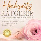 Hochzeits Ratgeber - Der entspannte Weg zur Hochzeit: Schritt für Schritt ohne Stress zur unvergesslichen Traumhochzeit - inkl. Checkliste und den besten Tipps (MP3-Download)