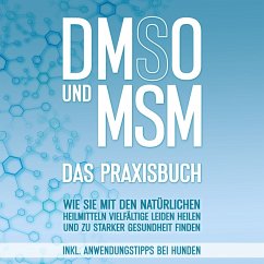 Cover DMSO und MSM - Das Praxisbuch: Wie Sie mit den natürlichen Heilmitteln vielfältige Leiden heilen und zu starker Gesundheit finden - inkl. Anwendungstipps bei Hunden (MP3-Download)