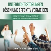 Unterrichtsstörungen lösen und effektiv vermeiden: Mit dem richtigen Classroom Management Schritt für Schritt zu mehr Autorität als Lehrer und produktivem Klassenklima (MP3-Download)