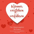 Männer verstehen & verführen - Der Männerratgeber für Frauen: Vom ersten Date bis zur glücklichen Partnerschaft - inkl. Sex- und Dating-Tipps (MP3-Download)