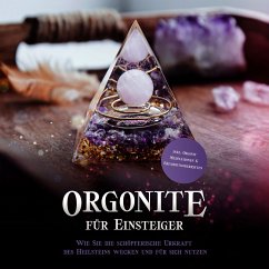 Orgonite für Einsteiger: Wie Sie die schöpferische Urkraft des Heilsteins wecken und für sich nutzen - inkl. Orgonit Meditationen & Erfahrungsberichten (MP3-Download) - Mössinger, Klara