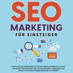 SEO Marketing für Einsteiger: Wie Sie mit zielorientierter Suchmaschinenoptimierung Schritt für Schritt Ihr organisches Google Ranking verbessern, um endlich von Ihren Kunden gefunden zu werden (MP3-Download)