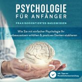 Psychologie für Anfänger - Praxisorientiertes Basiswissen: Wie Sie mit einfacher Psychologie Ihr Selbstbewusstsein erhöhen & positives Denken etablieren - inkl. Tipps zur Persönlichkeitsentwicklung (MP3-Download)