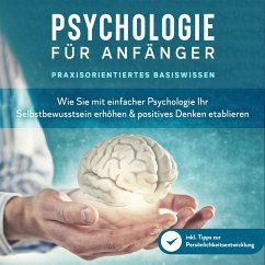 Psychologie für Anfänger - Praxisorientiertes Basiswissen: Wie Sie mit einfacher Psychologie Ihr Selbstbewusstsein erhöhen & positives Denken etablieren - inkl. Tipps zur Persönlichkeitsentwicklung (MP3-Download) - Neustädter, Marcus