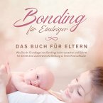 Bonding für Einsteiger - Das Buch für Eltern: Wie Sie die Grundlagen des Bondings leicht verstehen und Schritt für Schritt eine unzertrennliche Bindung zu Ihrem Kind aufbauen (MP3-Download)