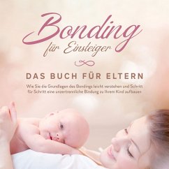 Bonding für Einsteiger - Das Buch für Eltern: Wie Sie die Grundlagen des Bondings leicht verstehen und Schritt für Schritt eine unzertrennliche Bindung zu Ihrem Kind aufbauen (MP3-Download) - Lohmeyer, Carolin