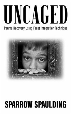 Uncaged: Trauma Recovery Using Facet Integration Technique (eBook, ePUB) - Spaulding, Sparrow