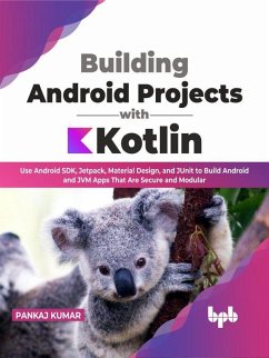 Building Android Projects with Kotlin: Use Android SDK, Jetpack, Material Design, and JUnit to Build Android and JVM Apps That Are Secure and Modular (English Edition) (eBook, ePUB) - Kumar, Pankaj