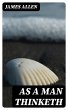 As a Man Thinketh (eBook, ePUB) - Bild 1