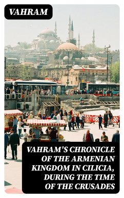 Vahram's chronicle of the Armenian kingdom in Cilicia, during the time of the Crusades (eBook, ePUB) - Vahram