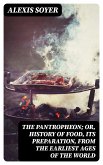 The Pantropheon; Or, History of Food, Its Preparation, from the Earliest Ages of the World (eBook, ePUB)