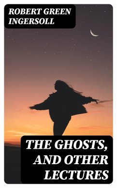 The Ghosts, and Other Lectures (eBook, ePUB) - Ingersoll, Robert Green