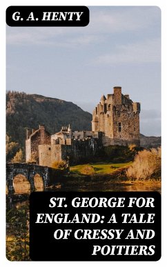 St. George for England: A Tale of Cressy and Poitiers (eBook, ePUB) - Henty, G. A.