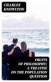 Fruits of Philosophy: A Treatise on the Population Question (eBook, ePUB)