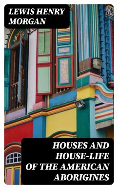 Houses and House-Life of the American Aborigines (eBook, ePUB) - Morgan, Lewis Henry