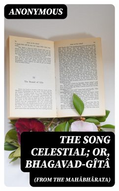 The Song Celestial; Or, Bhagavad-Gîtâ (from the Mahâbhârata) (eBook, ePUB) - Anonymous