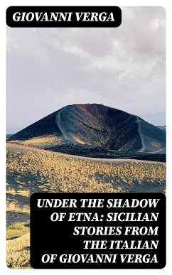 Under the Shadow of Etna: Sicilian Stories from the Italian of Giovanni Verga (eBook, ePUB) - Verga, Giovanni