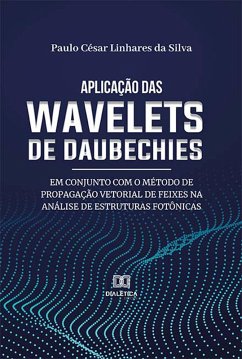 Aplicação das wavelets de Daubechies em conjunto com o método de propagação vetorial de feixes na análise de estruturas fotônicas (eBook, ePUB) - Silva, Paulo César Linhares da