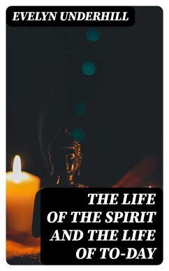 The Life of the Spirit and the Life of To-day (eBook, ePUB) - Underhill, Evelyn