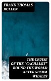 The Cruise of the &quote;Cachalot&quote; Round the World After Sperm Whales (eBook, ePUB)