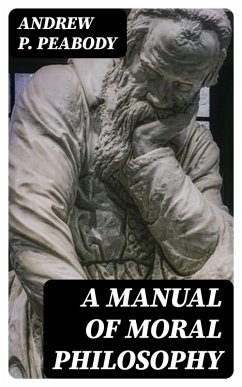 A Manual of Moral Philosophy (eBook, ePUB) - Peabody, Andrew P.