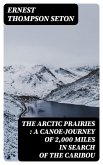The Arctic Prairies : a Canoe-Journey of 2,000 Miles in Search of the Caribou (eBook, ePUB)