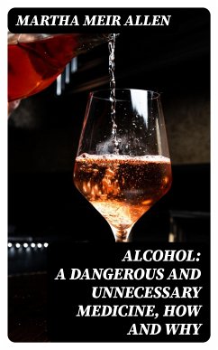 Alcohol: A Dangerous and Unnecessary Medicine, How and Why (eBook, ePUB) - Allen, Martha Meir