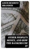 Other People's Money, and How the Bankers Use It (eBook, ePUB)