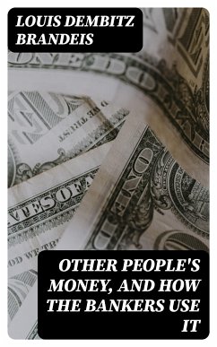 Other People's Money, and How the Bankers Use It (eBook, ePUB) - Brandeis, Louis Dembitz