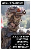 A.B.C. of Snap Shooting: Sporting, Exhibition, and Military (eBook, ePUB)