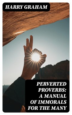 Perverted Proverbs: A Manual of Immorals for the Many (eBook, ePUB) - Graham, Harry