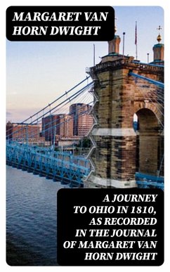 A Journey to Ohio in 1810, as Recorded in the Journal of Margaret Van Horn Dwight (eBook, ePUB) - Dwight, Margaret Van Horn