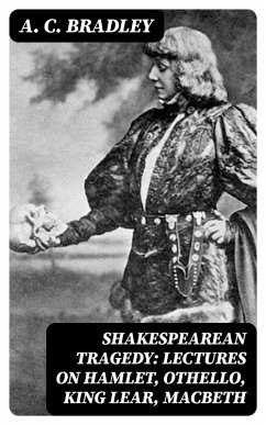 Shakespearean Tragedy: Lectures on Hamlet, Othello, King Lear, Macbeth (eBook, ePUB) - Bradley, A. C.
