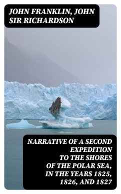 Narrative of a Second Expedition to the Shores of the Polar Sea, in the Years 1825, 1826, and 1827 (eBook, ePUB) - Franklin, John; Richardson, John, Sir