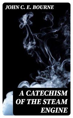 A Catechism of the Steam Engine (eBook, ePUB) - Bourne, John, C. E.