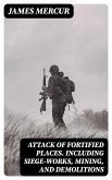 Attack of Fortified Places. Including Siege-works, Mining, and Demolitions (eBook, ePUB)