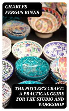 The Potter's Craft: A Practical Guide for the Studio and Workshop (eBook, ePUB) - Binns, Charles Fergus