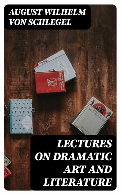 Lectures on Dramatic Art and Literature (eBook, ePUB) - von Schlegel, August Wilhelm