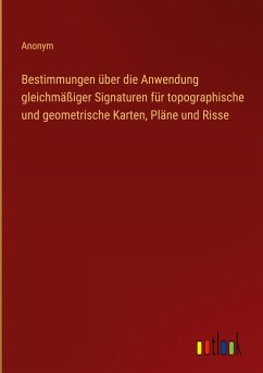 Bestimmungen über die Anwendung gleichmäßiger Signaturen für topographische und geometrische Karten, Pläne und Risse - Anonym