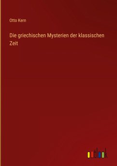 Die griechischen Mysterien der klassischen Zeit - Kern, Otto