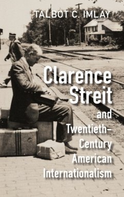 Clarence Streit and Twentieth-Century American Internationalism - Imlay, Talbot C. (Universite Laval, Quebec)
