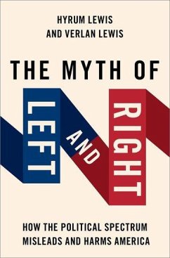 The Myth of Left and Right - Lewis, Verlan (Visiting scholar in the Center for American Political; Lewis, Hyrum (Associate Professor of History, Associate Professor of