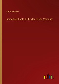 Immanuel Kants Kritik der reinen Vernunft - Kehrbach, Karl