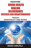 Receiving divine health, healing, deliverance, success and breakthroughs through hospitality and giving (eBook, ePUB)