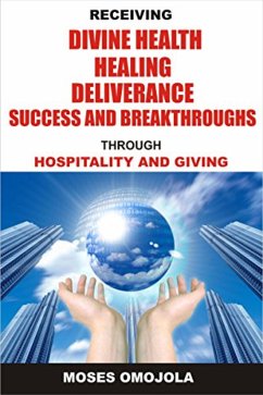 Receiving divine health, healing, deliverance, success and breakthroughs through hospitality and giving (eBook, ePUB) - Omojola, Moses